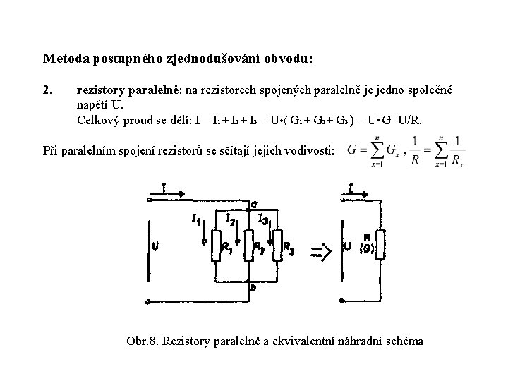 Metoda postupného zjednodušování obvodu: 2. rezistory paralelně: na rezistorech spojených paralelně je jedno společné