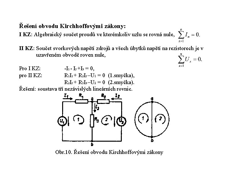 Řešení obvodu Kirchhoffovými zákony: I KZ: Algebraický součet proudů ve kterémkoliv uzlu se rovná