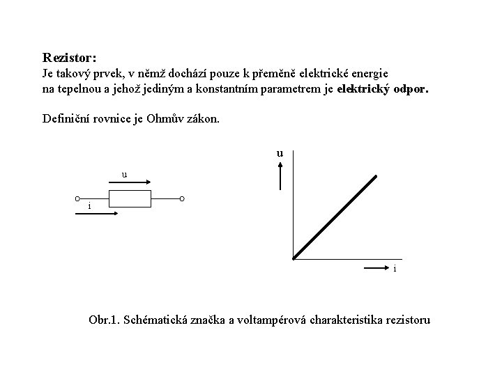 Rezistor: Je takový prvek, v němž dochází pouze k přeměně elektrické energie na tepelnou