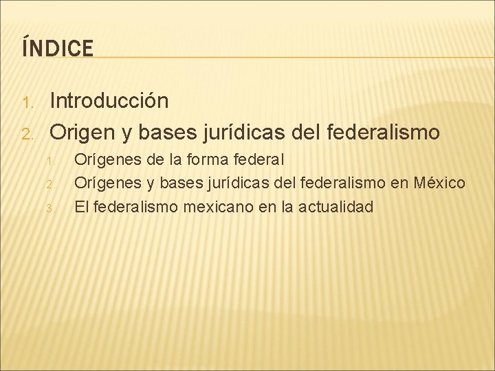 ÍNDICE 1. 2. Introducción Origen y bases jurídicas del federalismo 1. 2. 3. Orígenes