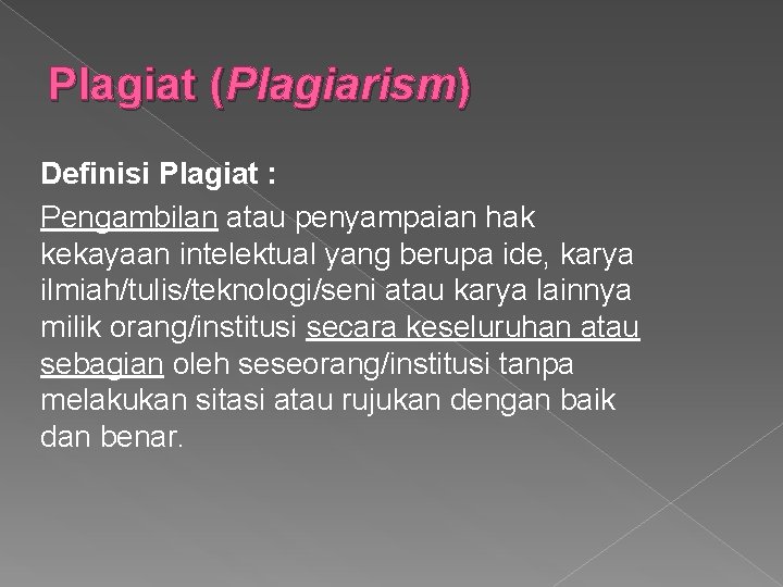 Plagiat (Plagiarism) Definisi Plagiat : Pengambilan atau penyampaian hak kekayaan intelektual yang berupa ide,