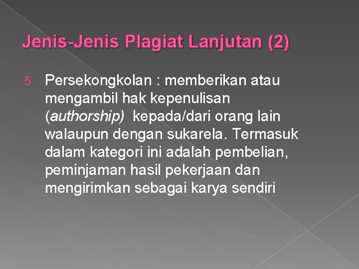 Jenis-Jenis Plagiat Lanjutan (2) 5. Persekongkolan : memberikan atau mengambil hak kepenulisan (authorship) kepada/dari