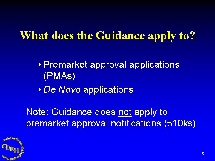 What does the Guidance apply to? • Premarket approval applications (PMAs) • De Novo