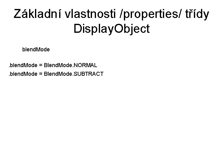 Základní vlastnosti /properties/ třídy Display. Object blend. Mode = Blend. Mode. NORMAL. blend. Mode