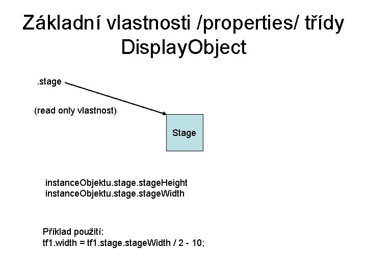 Základní vlastnosti /properties/ třídy Display. Object. stage (read only vlastnost) Stage instance. Objektu. stage.