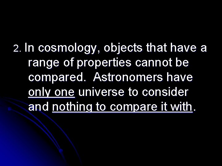 2. In cosmology, objects that have a range of properties cannot be compared. Astronomers