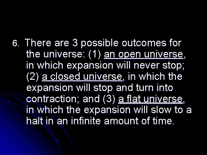 6. There are 3 possible outcomes for the universe: (1) an open universe, in