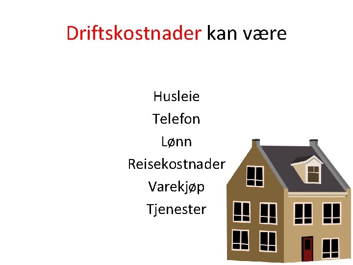 Driftskostnader kan være Husleie Telefon Lønn Reisekostnader Varekjøp Tjenester 