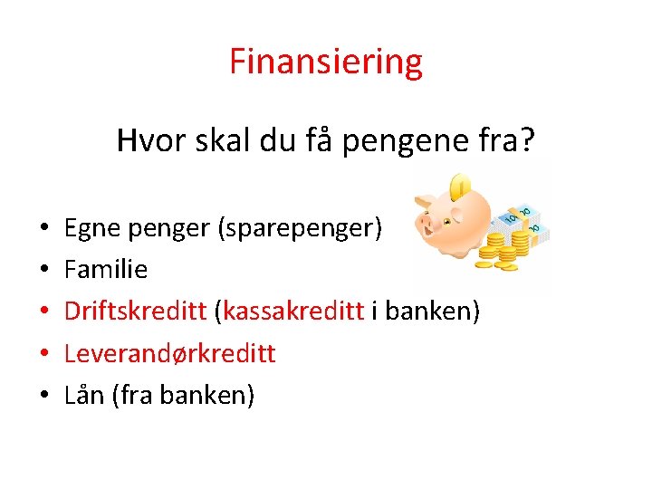 Finansiering Hvor skal du få pengene fra? • • • Egne penger (sparepenger) Familie