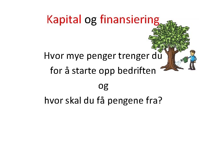 Kapital og finansiering Hvor mye penger trenger du for å starte opp bedriften og
