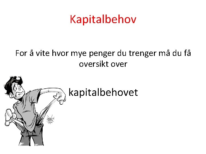 Kapitalbehov For å vite hvor mye penger du trenger må du få oversikt over