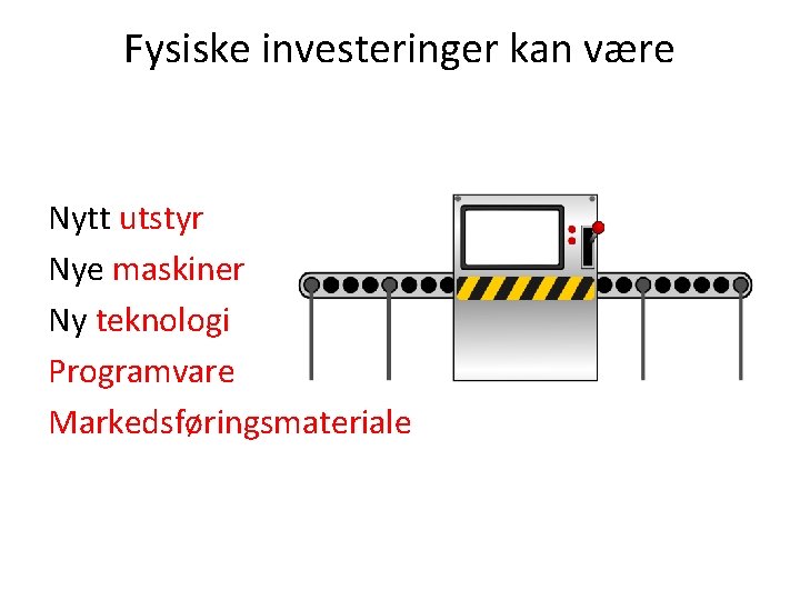 Fysiske investeringer kan være Nytt utstyr Nye maskiner Ny teknologi Programvare Markedsføringsmateriale 