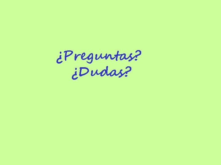 ¿Preguntas? ¿Dudas? 