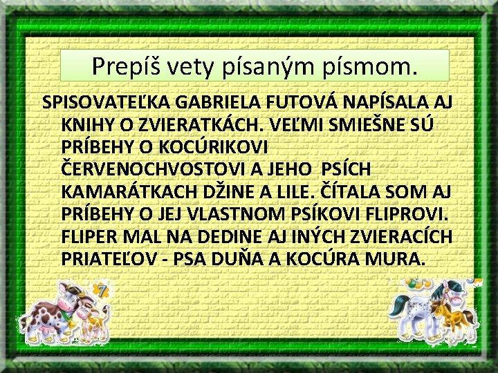 Prepíš vety písaným písmom. SPISOVATEĽKA GABRIELA FUTOVÁ NAPÍSALA AJ KNIHY O ZVIERATKÁCH. VEĽMI SMIEŠNE