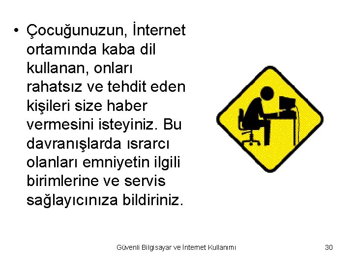  • Çocuğunuzun, İnternet ortamında kaba dil kullanan, onları rahatsız ve tehdit eden kişileri