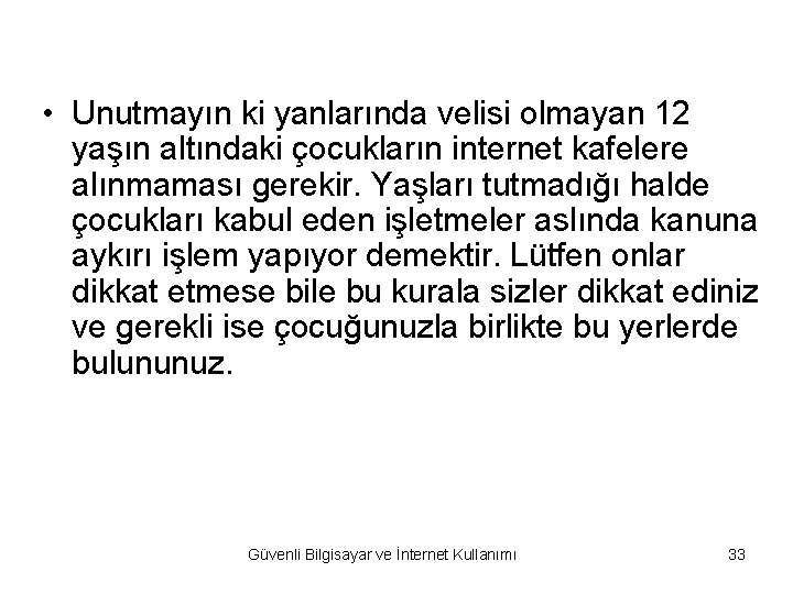  • Unutmayın ki yanlarında velisi olmayan 12 yaşın altındaki çocukların internet kafelere alınmaması