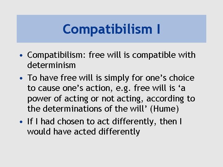 Compatibilism I • Compatibilism: free will is compatible with determinism • To have free