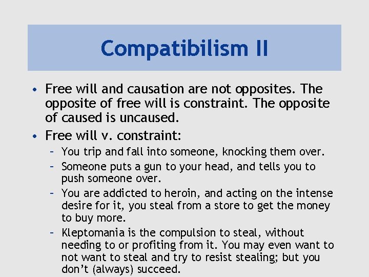 Compatibilism II • Free will and causation are not opposites. The opposite of free