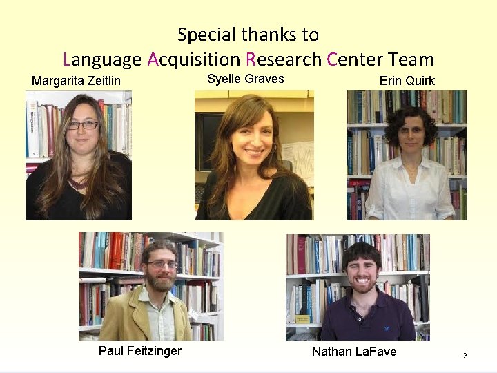 Special thanks to Language Acquisition Research Center Team Margarita Zeitlin Paul Feitzinger Syelle Graves