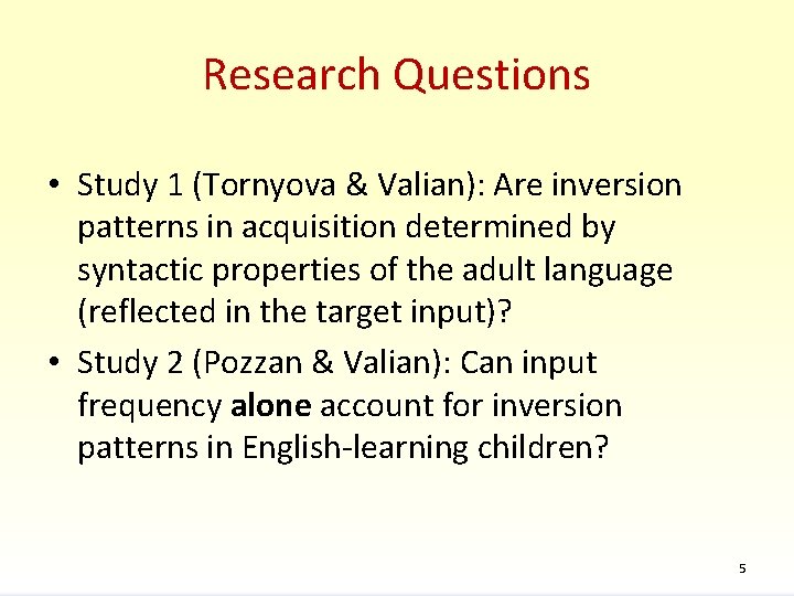 Research Questions • Study 1 (Tornyova & Valian): Are inversion patterns in acquisition determined