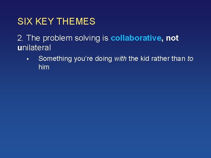 SIX KEY THEMES 2. The problem solving is collaborative, not unilateral § 3 Something