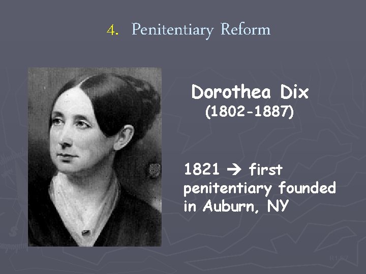 4. Penitentiary Reform Dorothea Dix (1802 -1887) 1821 first penitentiary founded in Auburn, NY