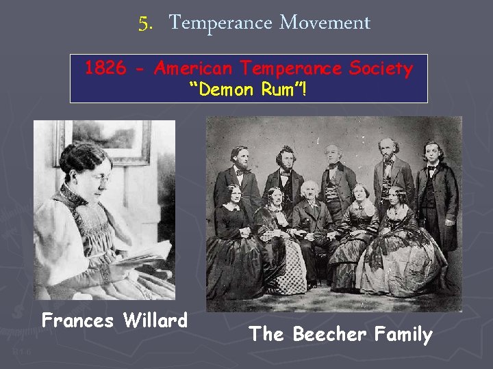 5. Temperance Movement 1826 - American Temperance Society “Demon Rum”! Frances Willard R 1