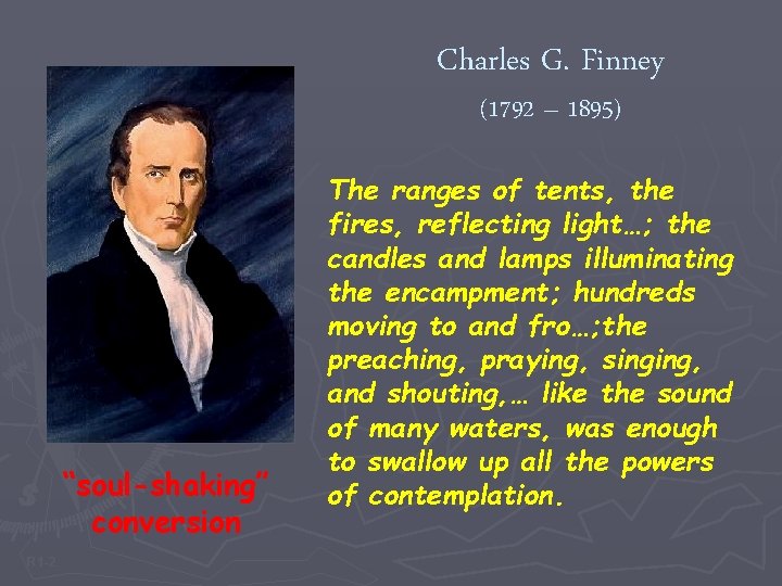 Charles G. Finney (1792 – 1895) “soul-shaking” conversion R 1 -2 The ranges of