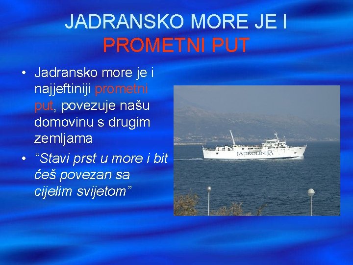 JADRANSKO MORE JE I PROMETNI PUT • Jadransko more je i najjeftiniji prometni put,