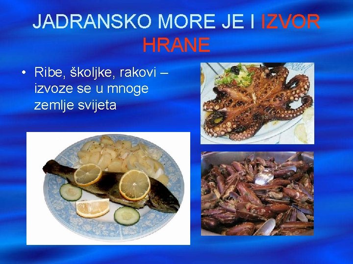 JADRANSKO MORE JE I IZVOR HRANE • Ribe, školjke, rakovi – izvoze se u