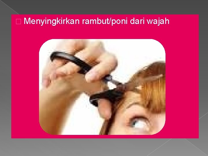 � Menyingkirkan rambut/poni dari wajah 