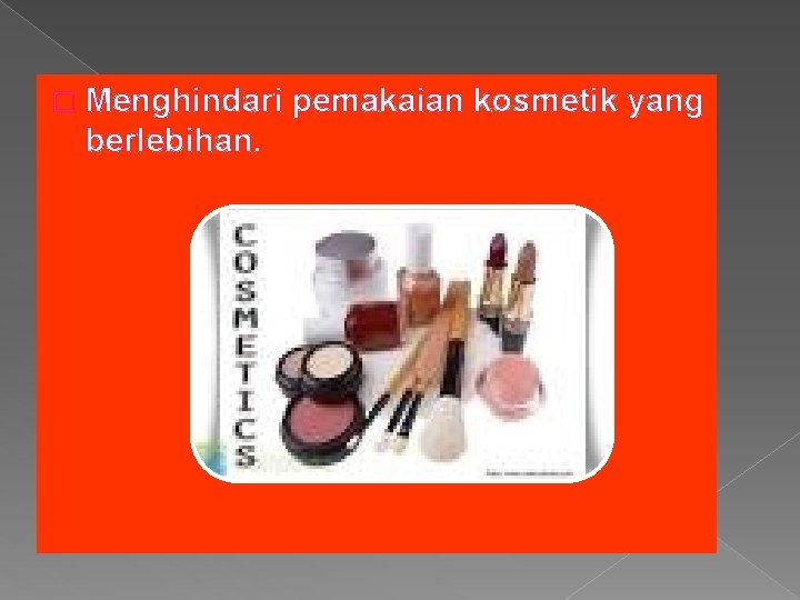 � Menghindari berlebihan. pemakaian kosmetik yang 