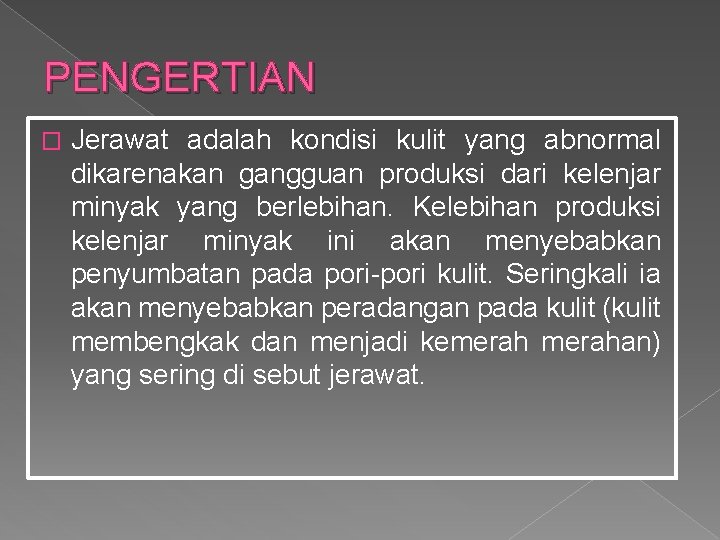 PENGERTIAN � Jerawat adalah kondisi kulit yang abnormal dikarenakan gangguan produksi dari kelenjar minyak