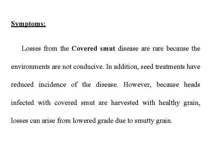 Symptoms: Losses from the Covered smut disease are rare because the environments are not