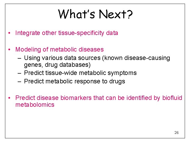 What’s Next? • Integrate other tissue-specificity data • Modeling of metabolic diseases – Using