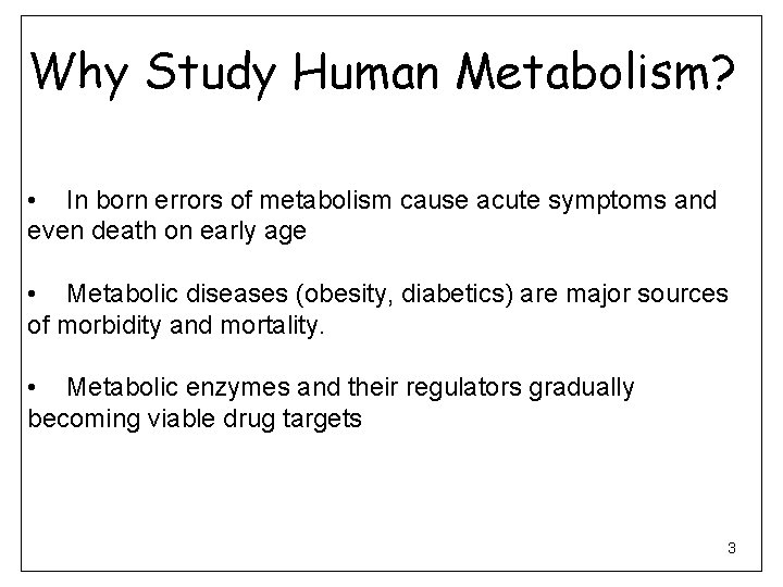 Why Study Human Metabolism? • In born errors of metabolism cause acute symptoms and