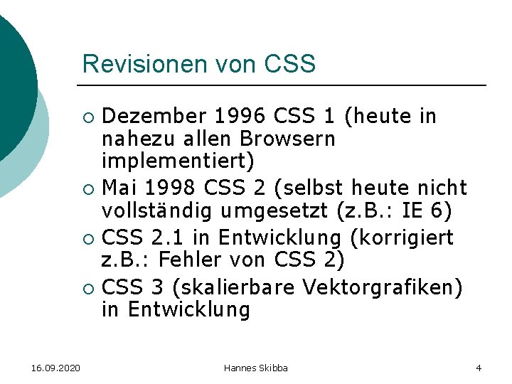 Revisionen von CSS Dezember 1996 CSS 1 (heute in nahezu allen Browsern implementiert) ¡