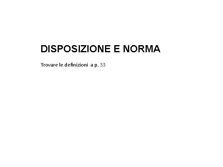 DISPOSIZIONE E NORMA Trovare le definizioni a p. 33 