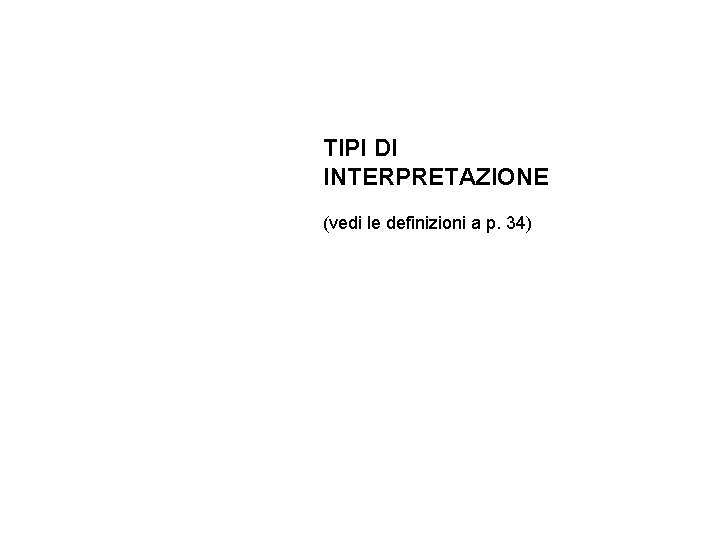 TIPI DI INTERPRETAZIONE (vedi le definizioni a p. 34) 