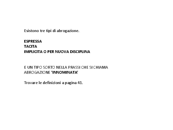 Esistono tre tipi di abrogazione. ESPRESSA TACITA IMPLICITA O PER NUOVA DISCIPLINA E UN