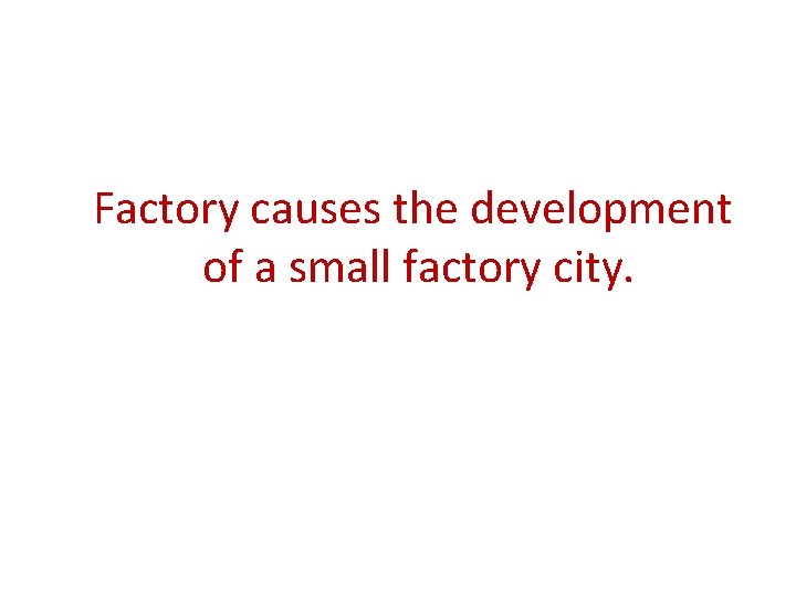 Factory causes the development of a small factory city. 