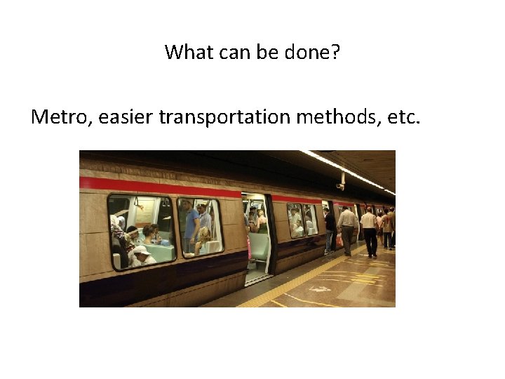 What can be done? Metro, easier transportation methods, etc. 