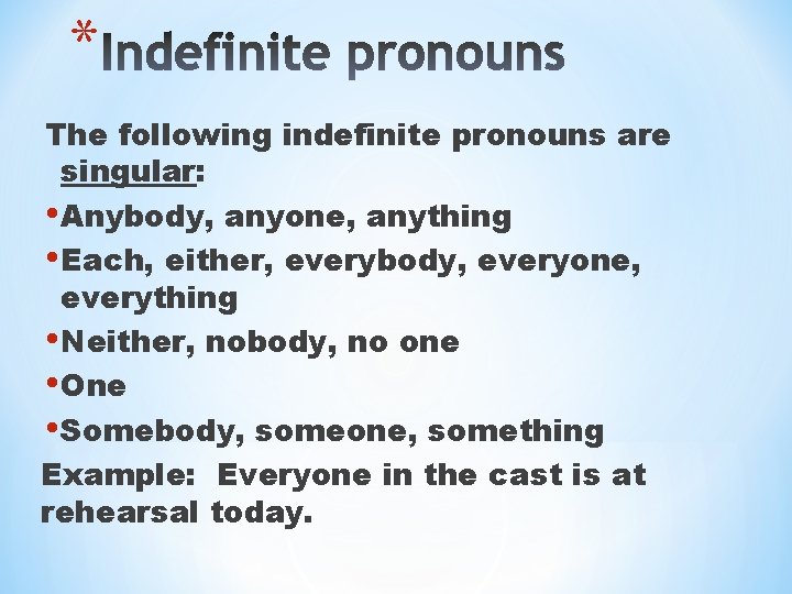 * The following indefinite pronouns are singular: • Anybody, anyone, anything • Each, either,