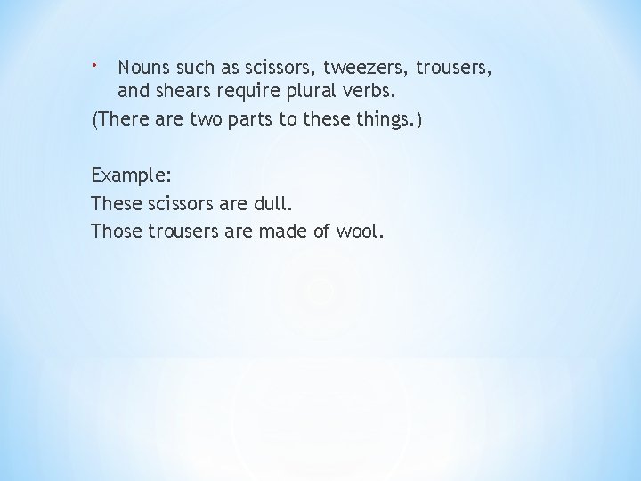  Nouns such as scissors, tweezers, trousers, and shears require plural verbs. (There are