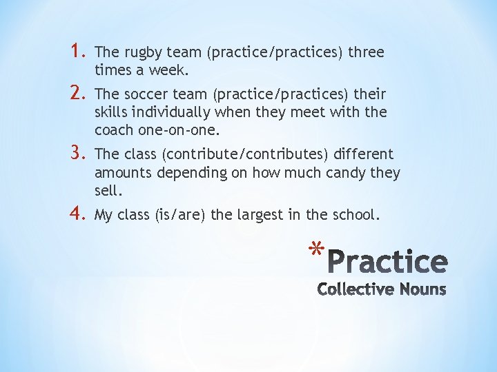 1. The rugby team (practice/practices) three times a week. 2. The soccer team (practice/practices)