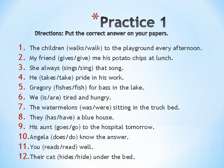 * 1. The children (walks/walk) to the playground every afternoon. 2. My friend (gives/give)