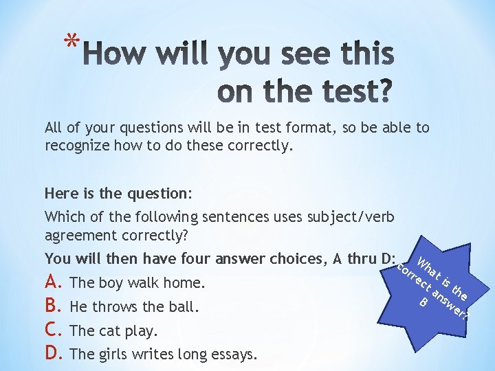 * All of your questions will be in test format, so be able to