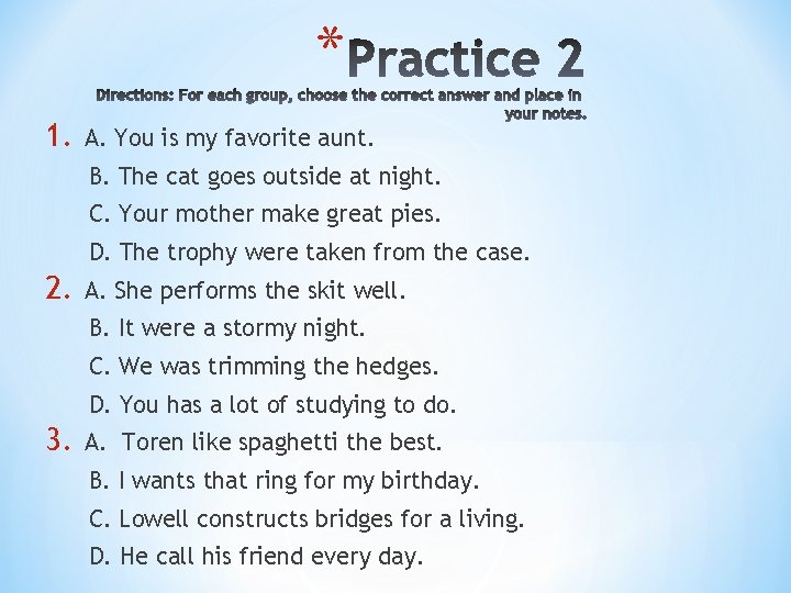 * 1. A. You is my favorite aunt. B. The cat goes outside at