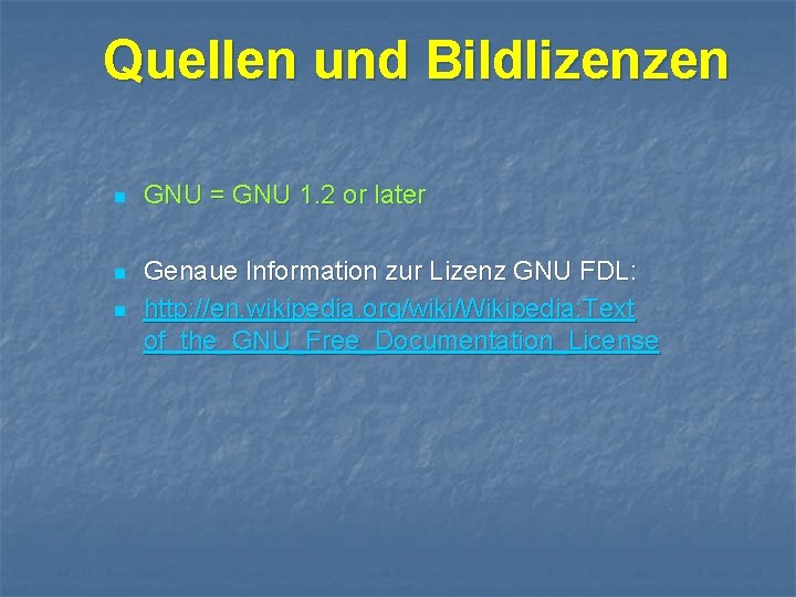 Quellen und Bildlizenzen n GNU = GNU 1. 2 or later n Genaue Information