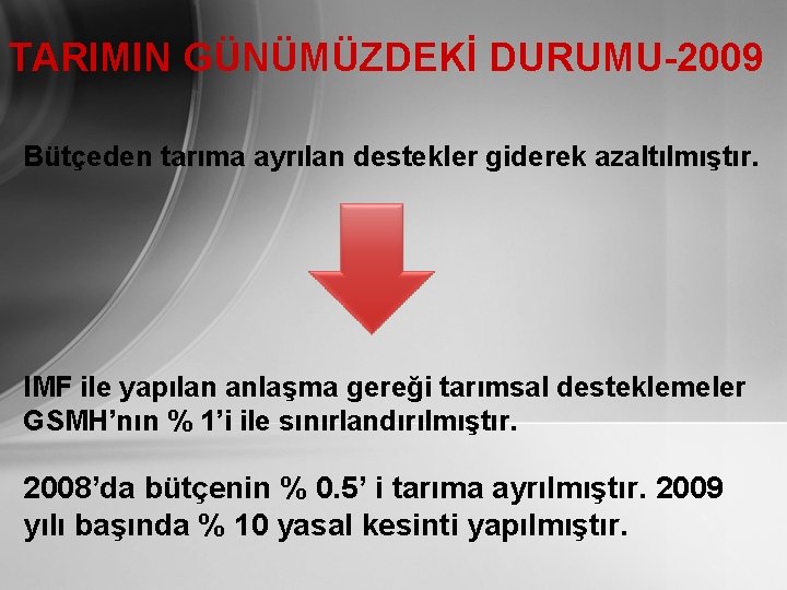 TARIMIN GÜNÜMÜZDEKİ DURUMU-2009 Bütçeden tarıma ayrılan destekler giderek azaltılmıştır. IMF ile yapılan anlaşma gereği